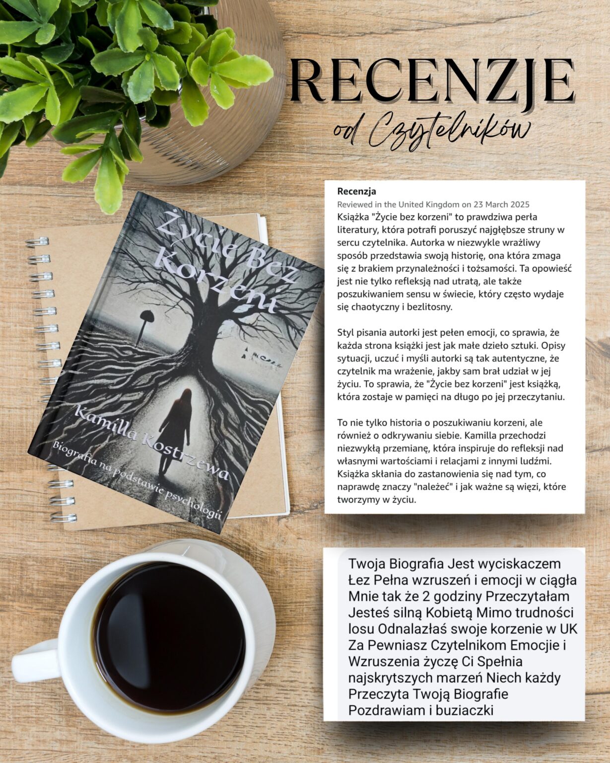 RECENZJE Życie bez korzeni Kamilla Kostrzewa Recenzja Reviewed in the United Kingdom on 23 March 2025 Książka "Życie bez korzeni" to prawdziwa perła literatury, która potrafi poruszyć najgłębsze struny w sercu czytelnika. Autorka w niezwykle wrażliwy sposób przedstawia swoją historię, ona która zmaga się z brakiem przynależności i tożsamości. Ta opowieść jest nie tylko refleksją nad utratą, ale także poszukiwaniem sensu w świecie, który często wydaje się chaotyczny i bezlitosny. Styl pisania autorki jest pełen emocji, co sprawia, że każda strona książki jest jak małe dzieło sztuki. Opisy sytuacji, uczuć i myśli autorki są tak autentyczne, że czytelnik ma wrażenie, jakby sam brał udział w jej życiu. To sprawia, że "Życie bez korzeni" jest książką, która zostaje w pamięci na długo po jej przeczytaniu. To nie tylko historia o poszukiwaniu korzeni, ale również o odkrywaniu siebie. Kamilla przechodzi niezwykłą przemianę, która inspiruje do refleksji nad własnymi wartościami i relacjami z innymi ludźmi. Książka skłania do zastanowienia się nad tym, co naprawdę znaczy "należeć" i jak ważne są więzi, które tworzymy w życiu. Twoja Biografia Jest wyciskaczem Łez Pełna wzruszeń i emocji w ciągła Mnie tak że 2 godziny Przeczytałam Jesteś silną Kobietą Mimo trudności losu Odnalazłaś swoje korzenie w UK Za Pewniasz Czytelnikom Emocjie i Wzruszenia życzę Ci Spełnia najskrytszych marzeń Niech każdy Przeczyta Twoją Biografie Pozdrawiam i buziaczki