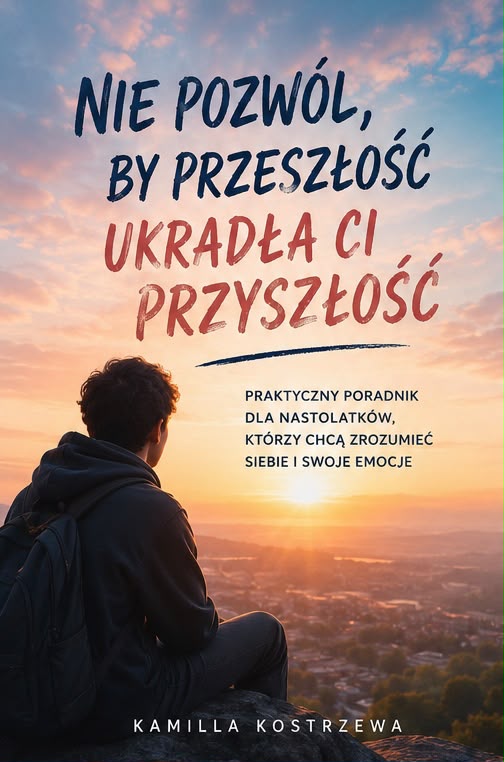 e book dla nastolatkÓw nie pozwÓl by przeszŁoŚĆ ukŁadaŁa ci przyszŁoŚĆ